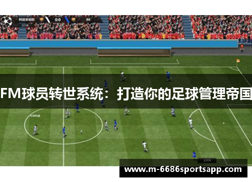 FM球员转世系统：打造你的足球管理帝国