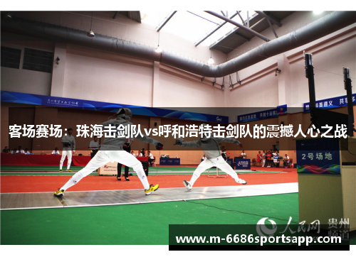 客场赛场：珠海击剑队vs呼和浩特击剑队的震撼人心之战