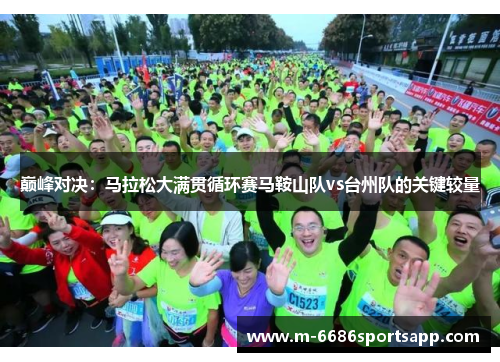 巅峰对决：马拉松大满贯循环赛马鞍山队vs台州队的关键较量